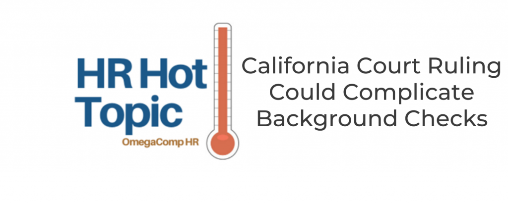 HR Hot Topic - California Court Ruling Could Complicate Background Checks -  OmegaComp HR